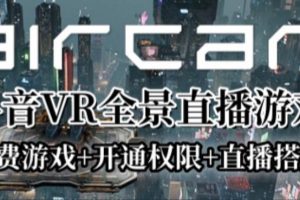 AirCar全景直播项目2023年抖音最新最火直播玩法（兔费游戏 开通VR权限 直播间搭建指导）