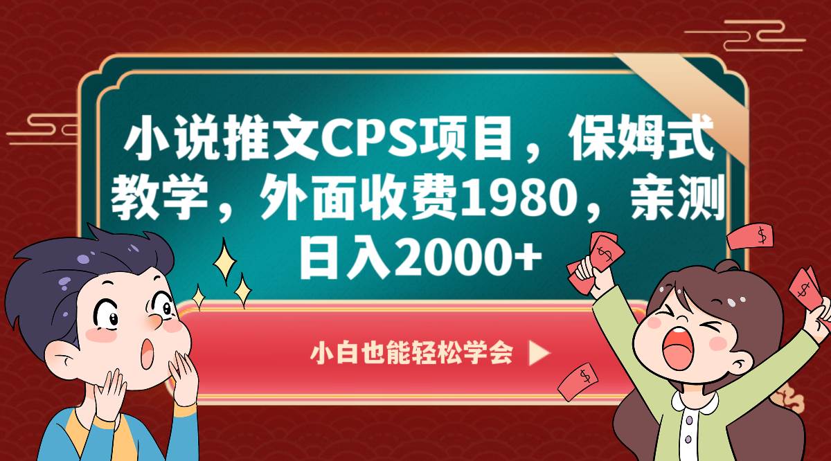 小说推文CPS项目，保姆式教学，外面收费1980，亲测日入2000