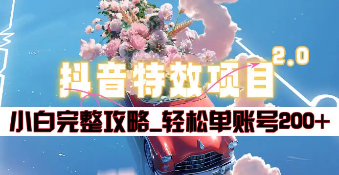 抖音特效领红包项目2.0_小白完整攻略,单账号轻松200+到手~