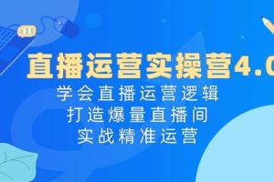 直播运营实操营4.0:学会直播运营逻辑,打造爆量直播间,实战精准运营