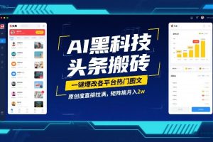 AI黑科技头条搬砖，一键爆改各平台热门图文，原创度直接拉满，矩阵搞月入2W【揭秘】