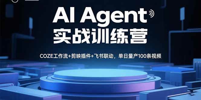 (15923期)AI Agent实战训练营,COZE工作流+剪映插件+飞书联动,单日量产100条视频