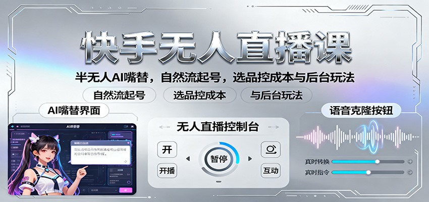 快手无人直播课:半无人AI嘴替,自然流起号,选品控成本与后台玩法