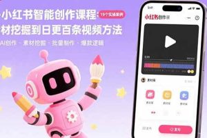 （15768期）AI+小红书智能创作课程：19个实操案例 从素材挖掘到日更百条视频方法