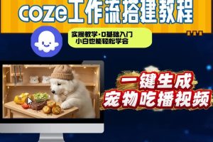 通过Coze工作流，制作宠物吃播视频，几分钟制作一个视频，从0到1演示搭建过程