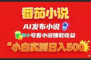 （15705期）稳定3年番茄小说AI写小说赚取稿费，用小号看小说赚取收益，小白单日500+