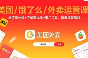 （15945期）美团/饿了么/外卖运营课：进店率分析+下单率优化+推广工具，破解流量瓶颈