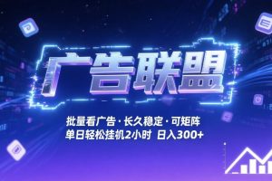 广告联盟全自动掘金，无需人工自动批量看广告，单窗口最高收益30+可矩阵月入1W+【揭秘】