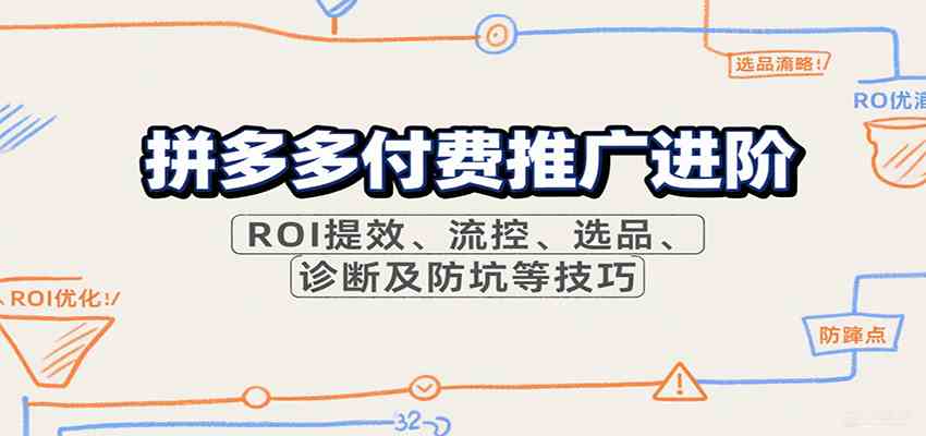 拼多多付费推广进阶,ROI提效、流控、选品、诊断及防坑等技巧(更新10月)