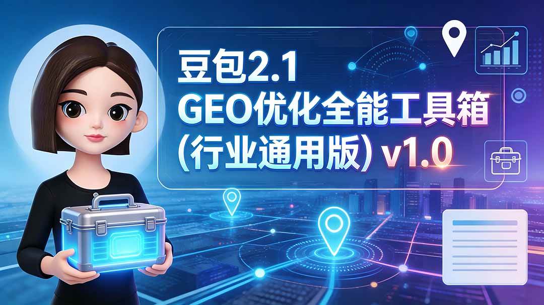 （19677期）豆包2.1 GEO优化全能工具箱（行业通用版）v1.0