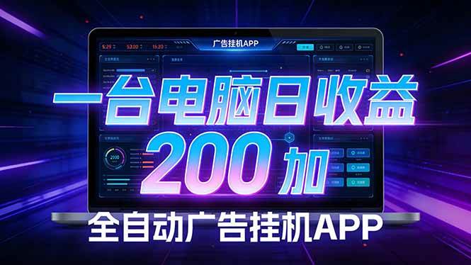 （17585期）全自动广告挂机 · 被动收益终端，单机稳定日收益200+，零门槛