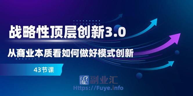 商业创新3.0：突破商业本质，开启顶层创新之路（43节课）