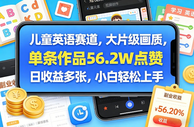 儿童英语赛道，大片级画质，单条作品56.2W点赞，日收益多张，小白轻松上手