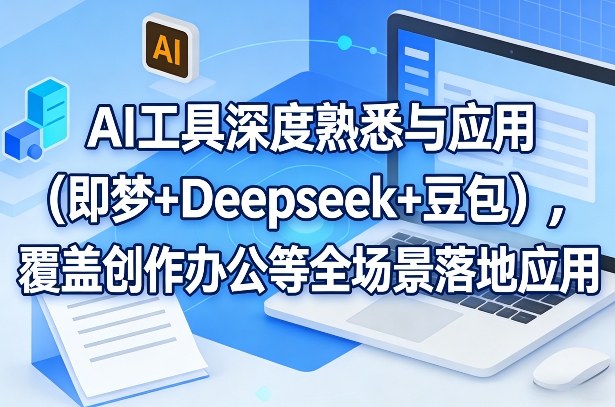AI工具深度熟悉与应用(即梦+Deepseek+豆包),覆盖创作办公等全场景落地应用 AI工具深度熟悉与应用(即梦+Deepseek+豆包),覆盖创作办公等全场景落地应用