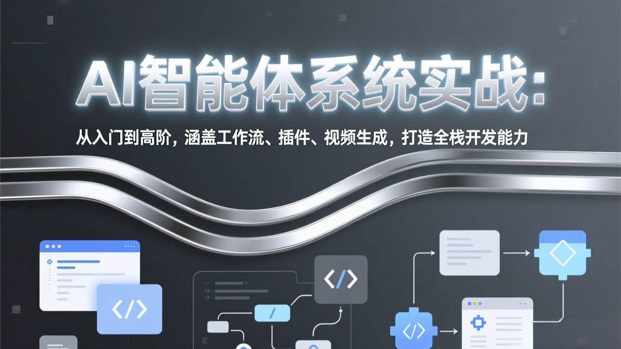 （17583期）AI智能体系统实战：从入门到高阶，涵盖工作流、插件、视频生成，打造全栈开发能力